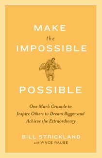 Make the Impossible Possible - One Man's Crusade to Inspire Others to Dream Bigger and Achieve the Extraordinary
