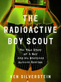 The Radioactive Boy Scout - The True Story of a Boy and His Backyard Nuclear Reactor