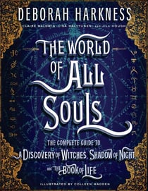 The World of All Souls - The Complete Guide to A Discovery of Witches, Shadow of Night, and The Book of Life