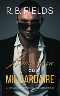 Amoureuse du Milliardaire: Un Roman des Célibataires Scandaleusement Riches - Célibataires Scandaleusement Riches, #5