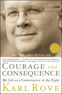 Courage and Consequence - My Life as a Conservative in the Fight