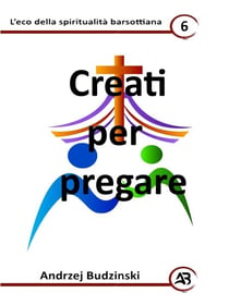 Creati per pregare - Eco della spiritualità barsottiana, #6