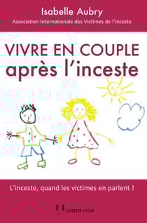 Vivre en couple après l'inceste - L'inceste, quand les victimes en parlent !