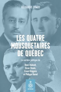 Les quatre mousquetaires de Québec - La carrière politique de René Chaloult, Oscar Drouin, Ernest Grégoire et Philippe Hamel