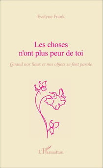 Les choses n'ont plus peur de toi - Quand nos lieux et nos objets se font parole