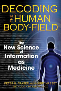 Decoding the Human Body-Field - The New Science of Information as Medicine
