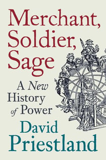 Merchant, Soldier, Sage - A New History of Power