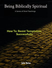 How To: Resist Temptation  Successfully - Being Biblically Spiritual