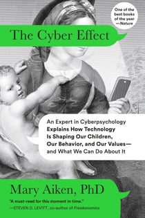 The Cyber Effect - An Expert in Cyberpsychology Explains How Technology Is Shaping Our Children, Our Behavior, and Our Values--and What We Can Do About It