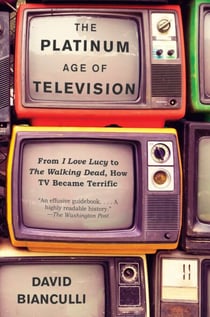 The Platinum Age of Television - From I Love Lucy to The Walking Dead, How TV Became Terrific