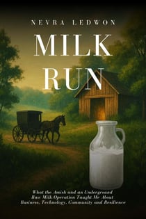Milk Run - What the Amish and an Underground Dairy Operation Taught Me About Business, Technology, and Resilience