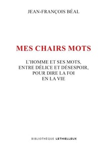 Mes chairs mots - L'homme et ses mots, entre délice et désespoir, pour dire la foi en la vie