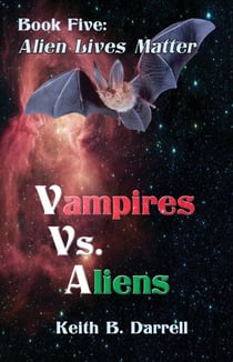 Vampires Vs. Aliens, Book Five: Alien Lives Matter - Vampires Vs. Aliens, #5