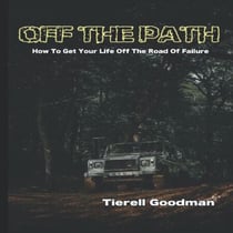 Off the Path: How To Get Your Life Off The Road Of Failure