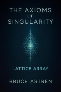 The Axioms of Singularity: Lattice Array - The Prime Axioms, #3