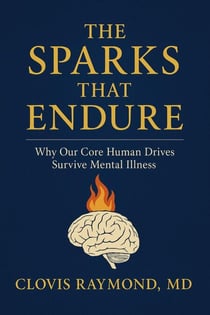 The Sparks That Endure: Why Our Core Human Drives Survive Mental Illness