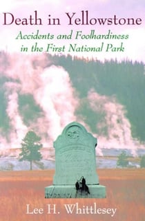 Death in Yellowstone - Accidents and Foolhardiness in the First National Park