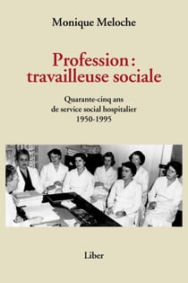 Profession: travailleuse sociale - Quarante-cinq ans de service social hospitalier 1950-1995
