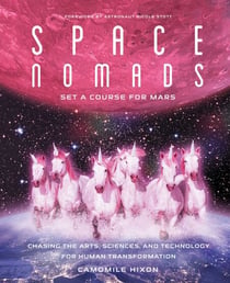 Space Nomads: Set a Course for Mars - Chasing the Arts, Sciences, and Technology for Human Transformation