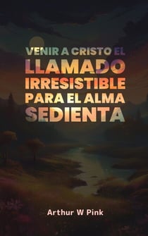 Venir a Cristo: El Llamado Irresistible para el Alma Sedienta