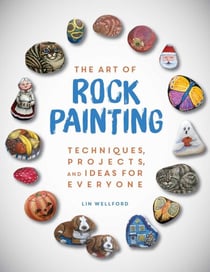 The Art of Rock Painting - Techniques, Projects, and Ideas for Everyone
