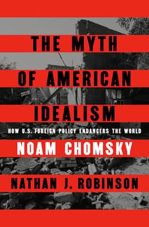 The Myth of American Idealism - How U.S. Foreign Policy Endangers the World