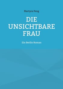 Die unsichtbare Frau - Ein Berlin Roman