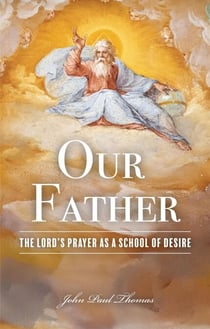 Our Father: The Lord's Prayer as a School of Desire