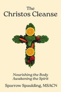 The Christos Cleanse: Nourishing the Body Awakening the Spirit