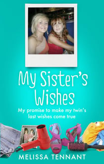 My Sister's Wishes - My Promise to Make my Twin’s Last Wishes Come True