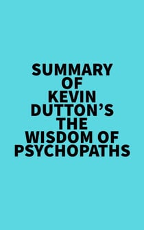 Summary of Kevin Dutton's The Wisdom of Psychopaths
