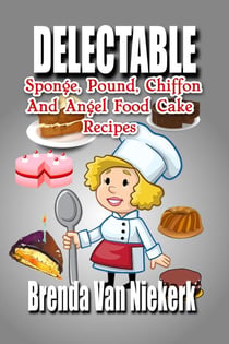 Delectable Sponge, Pound, Chiffon And Angel Food Cake Recipes
