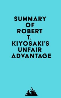 Summary of Robert T. Kiyosaki's Unfair Advantage