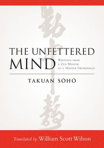 The Unfettered Mind - Writings from a Zen Master to a Master Swordsman
