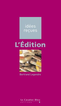 EDITION (L) -BE - idées reçues sur l'édition