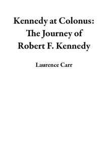 Kennedy at Colonus: The Journey of Robert F. Kennedy