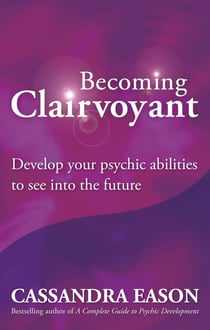 Becoming Clairvoyant - Develop your psychic abilities to see into the future