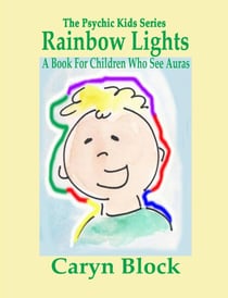 Rainbow Lights - A Book for Children Who See Auras - The Psychic Kid Series, #4