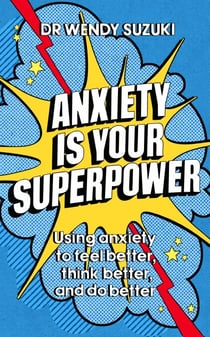Anxiety is Your Superpower (GOOD ANXIETY) - Using anxiety to think better, feel better and do better