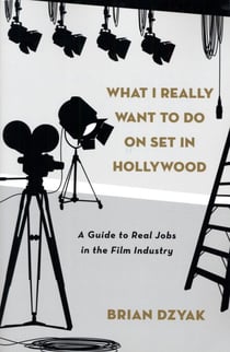 What I Really Want to Do on Set in Hollywood - A Guide to Real Jobs in the Film Industry