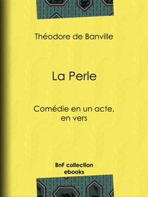 La Perle - Comédie en un acte, en vers