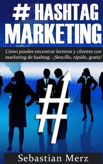 # Hashtag-Marketing - Cómo puedes encontrar lectores y clientes con marketing de hashtag  -  ¡Sencillo, rápido, gratis!