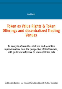 Token como Derechos de Valor & Ofertas de Token y Centros de Comercio Descentralizados - Un análisis del derecho civil de valores y la legislación de su-pervisión de valores desde la perspectiva de Liechtenstein, con especial referencia a los actos...