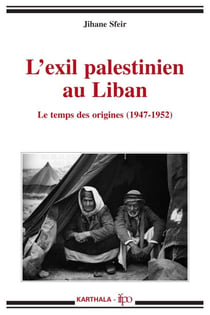 L'exil palestinien au Liban - Le temps des origines 1947-1952