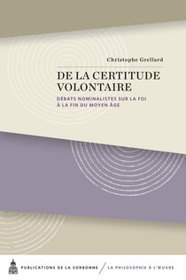 De la certitude volontaire - Débats nominalistes sur la foi à la fin du Moyen Âge