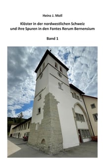 Klöster in der nordwestlichen Schweiz und ihre Spuren in den Fontes Rerum Bernensium - Band 1