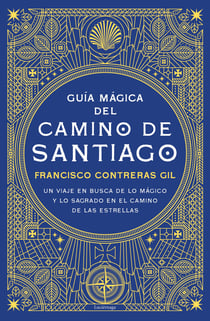 Guía mágica del Camino de Santiago - Un viaje en busca de lo mágico y lo sagrado en el camino de las estrellas