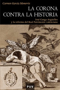 La Corona contra la historia - José Canga Argüelles y la reforma del Real Patrimonio valenciano