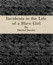 INCIDENTS IN THE LIFE OF A SLAVE GIRL - A Painful Memoir That Uncovered the Despicable Sexual, Emotional & Physical Abuse of a Slave Women