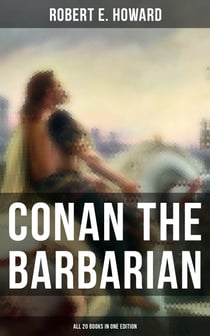 Conan The Barbarian - All 20 Books in One Edition - Cimmeria, The Hyborian Age, The Frost Giant's Daughter, The God in the Bowl, Rogues in the House…